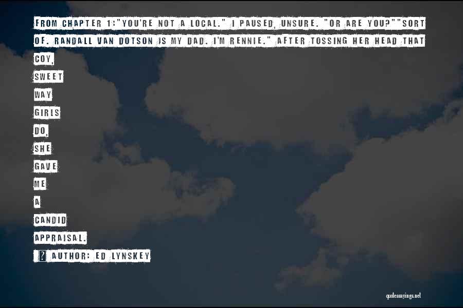 Ed Lynskey Quotes: From Chapter 1:you're Not A Local. I Paused, Unsure. Or Are You?sort Of. Randall Van Dotson Is My Dad. I'm