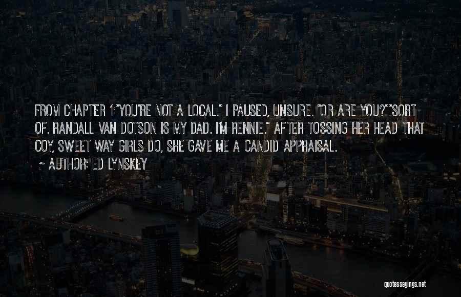 Ed Lynskey Quotes: From Chapter 1:you're Not A Local. I Paused, Unsure. Or Are You?sort Of. Randall Van Dotson Is My Dad. I'm