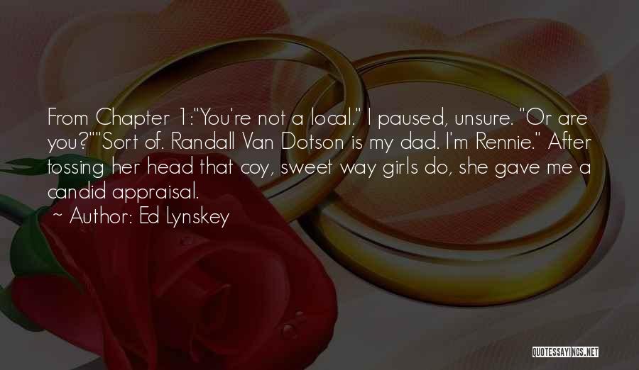 Ed Lynskey Quotes: From Chapter 1:you're Not A Local. I Paused, Unsure. Or Are You?sort Of. Randall Van Dotson Is My Dad. I'm