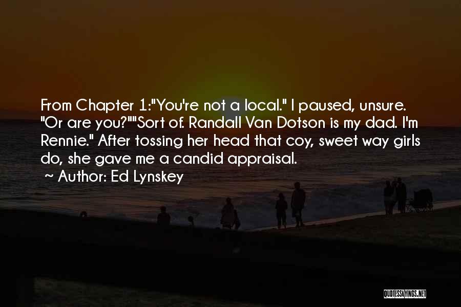 Ed Lynskey Quotes: From Chapter 1:you're Not A Local. I Paused, Unsure. Or Are You?sort Of. Randall Van Dotson Is My Dad. I'm