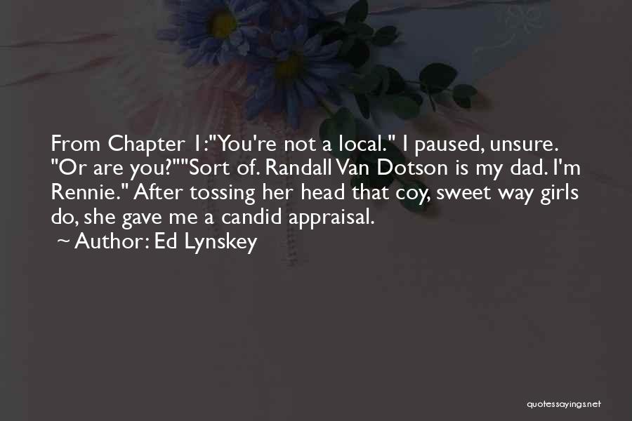 Ed Lynskey Quotes: From Chapter 1:you're Not A Local. I Paused, Unsure. Or Are You?sort Of. Randall Van Dotson Is My Dad. I'm