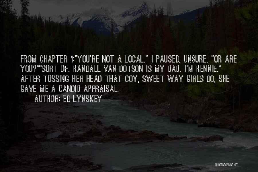 Ed Lynskey Quotes: From Chapter 1:you're Not A Local. I Paused, Unsure. Or Are You?sort Of. Randall Van Dotson Is My Dad. I'm