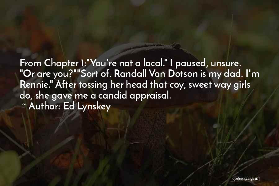 Ed Lynskey Quotes: From Chapter 1:you're Not A Local. I Paused, Unsure. Or Are You?sort Of. Randall Van Dotson Is My Dad. I'm