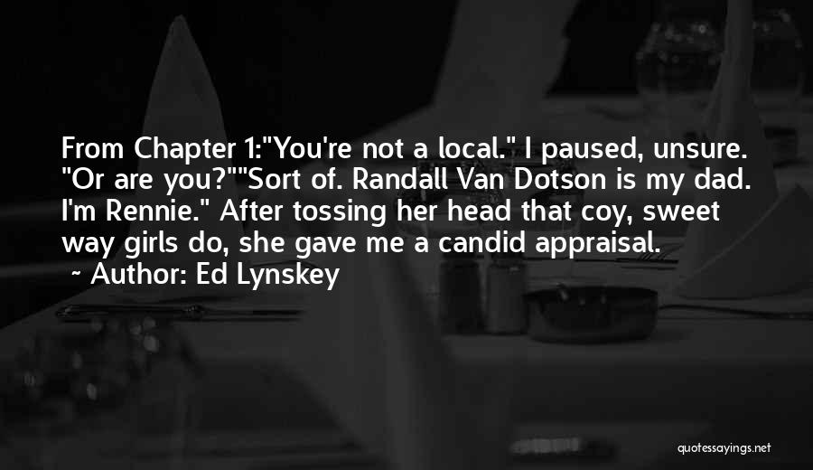 Ed Lynskey Quotes: From Chapter 1:you're Not A Local. I Paused, Unsure. Or Are You?sort Of. Randall Van Dotson Is My Dad. I'm
