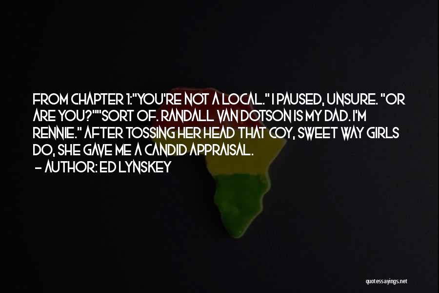 Ed Lynskey Quotes: From Chapter 1:you're Not A Local. I Paused, Unsure. Or Are You?sort Of. Randall Van Dotson Is My Dad. I'm