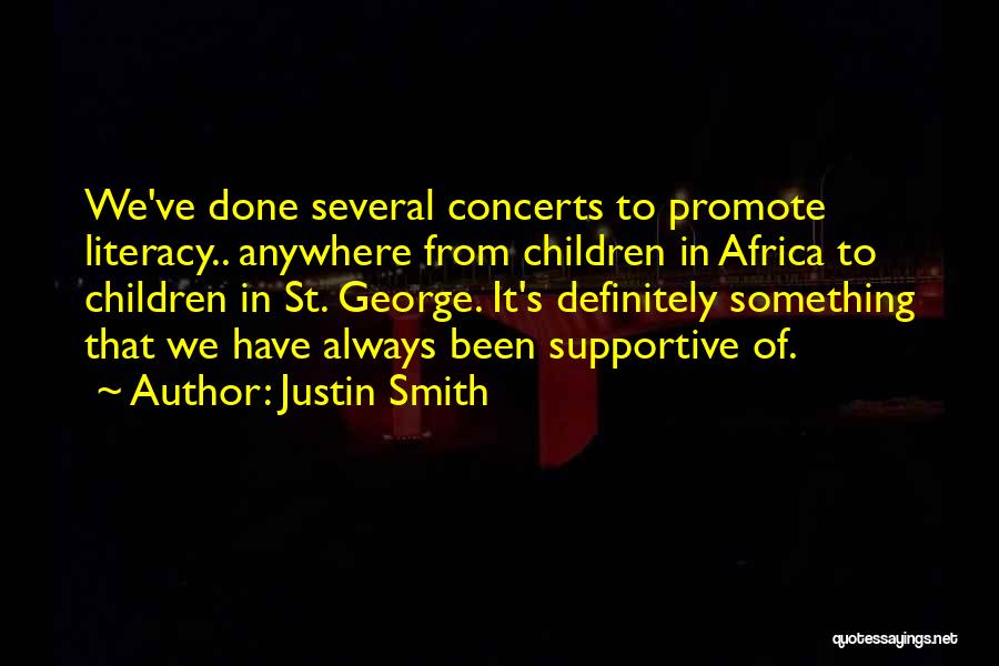 Justin Smith Quotes: We've Done Several Concerts To Promote Literacy.. Anywhere From Children In Africa To Children In St. George. It's Definitely Something