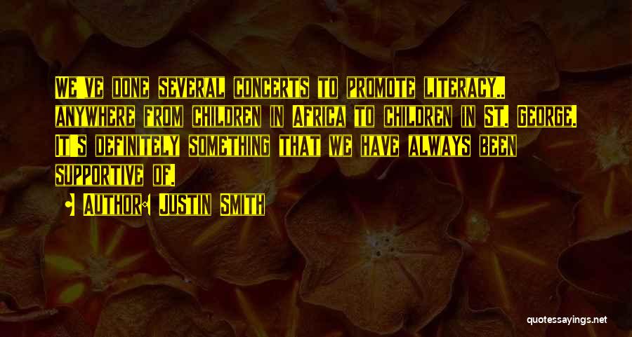 Justin Smith Quotes: We've Done Several Concerts To Promote Literacy.. Anywhere From Children In Africa To Children In St. George. It's Definitely Something