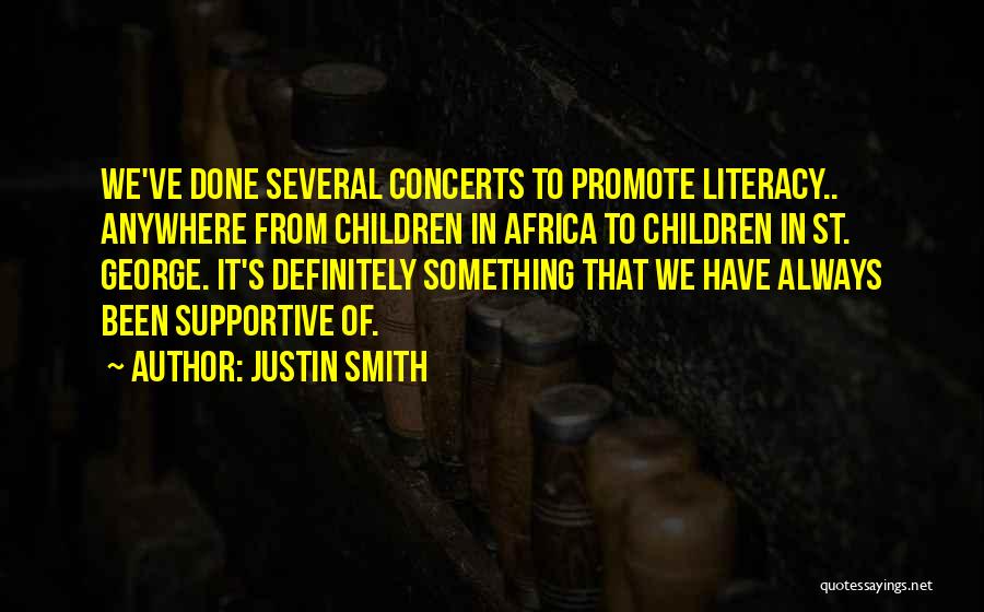 Justin Smith Quotes: We've Done Several Concerts To Promote Literacy.. Anywhere From Children In Africa To Children In St. George. It's Definitely Something