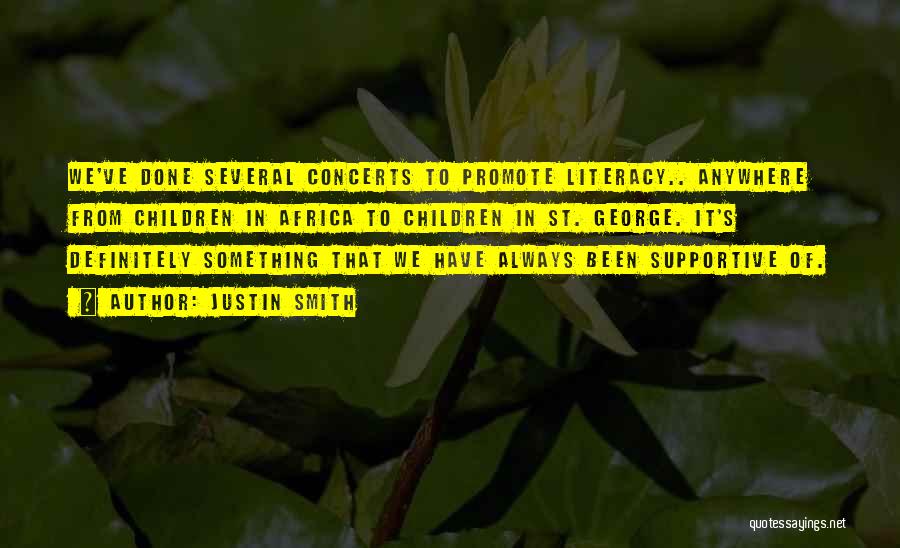 Justin Smith Quotes: We've Done Several Concerts To Promote Literacy.. Anywhere From Children In Africa To Children In St. George. It's Definitely Something