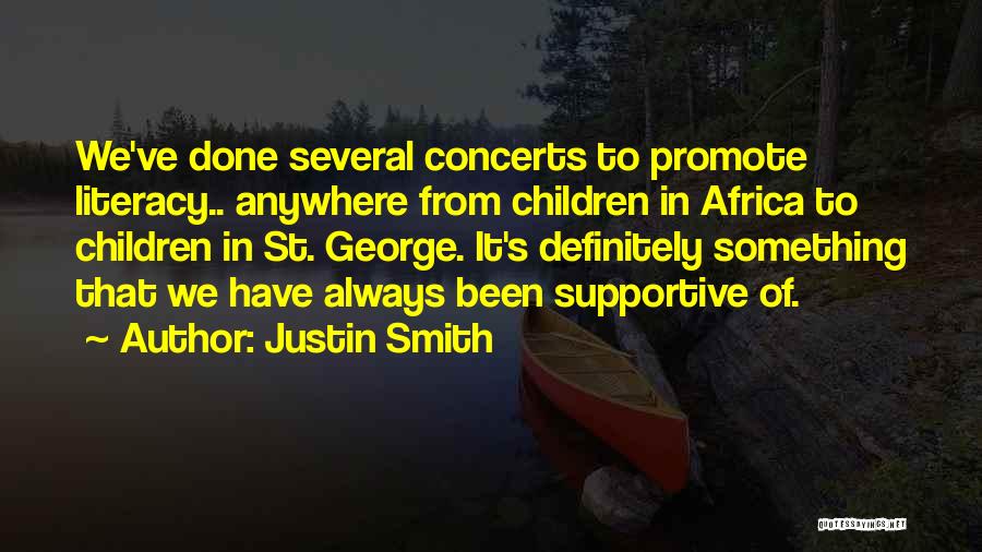 Justin Smith Quotes: We've Done Several Concerts To Promote Literacy.. Anywhere From Children In Africa To Children In St. George. It's Definitely Something