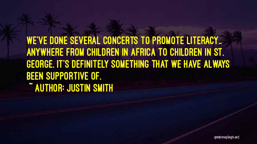 Justin Smith Quotes: We've Done Several Concerts To Promote Literacy.. Anywhere From Children In Africa To Children In St. George. It's Definitely Something