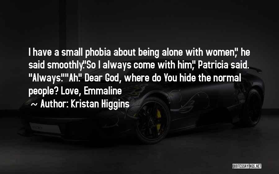 Kristan Higgins Quotes: I Have A Small Phobia About Being Alone With Women, He Said Smoothly.so I Always Come With Him, Patricia Said.