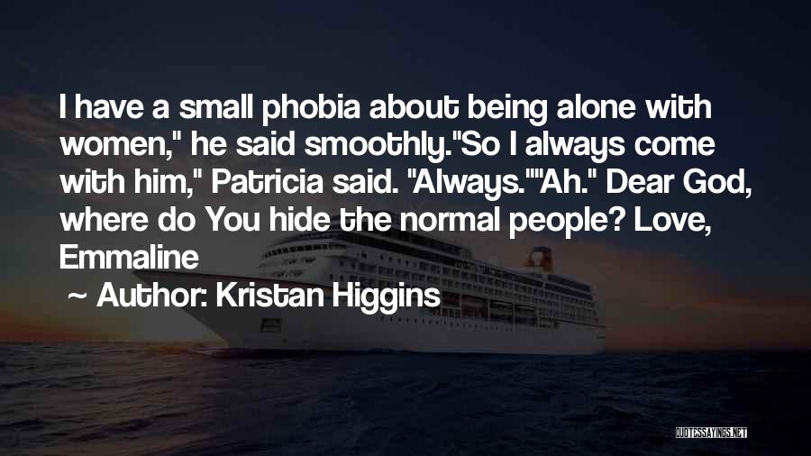 Kristan Higgins Quotes: I Have A Small Phobia About Being Alone With Women, He Said Smoothly.so I Always Come With Him, Patricia Said.