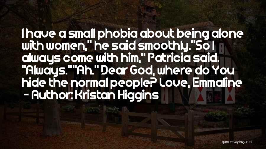 Kristan Higgins Quotes: I Have A Small Phobia About Being Alone With Women, He Said Smoothly.so I Always Come With Him, Patricia Said.