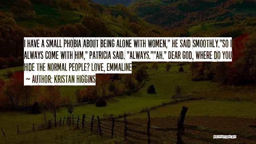 Kristan Higgins Quotes: I Have A Small Phobia About Being Alone With Women, He Said Smoothly.so I Always Come With Him, Patricia Said.