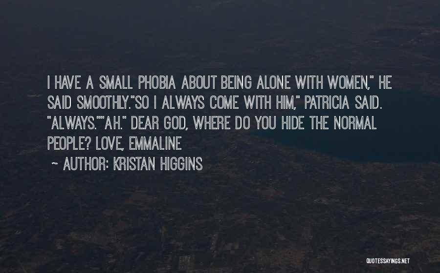 Kristan Higgins Quotes: I Have A Small Phobia About Being Alone With Women, He Said Smoothly.so I Always Come With Him, Patricia Said.