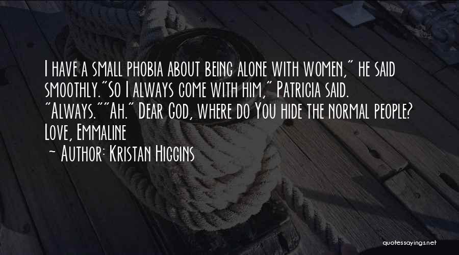 Kristan Higgins Quotes: I Have A Small Phobia About Being Alone With Women, He Said Smoothly.so I Always Come With Him, Patricia Said.