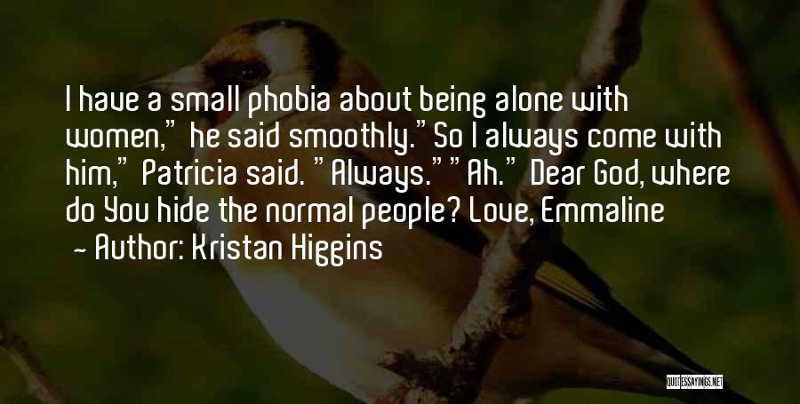 Kristan Higgins Quotes: I Have A Small Phobia About Being Alone With Women, He Said Smoothly.so I Always Come With Him, Patricia Said.