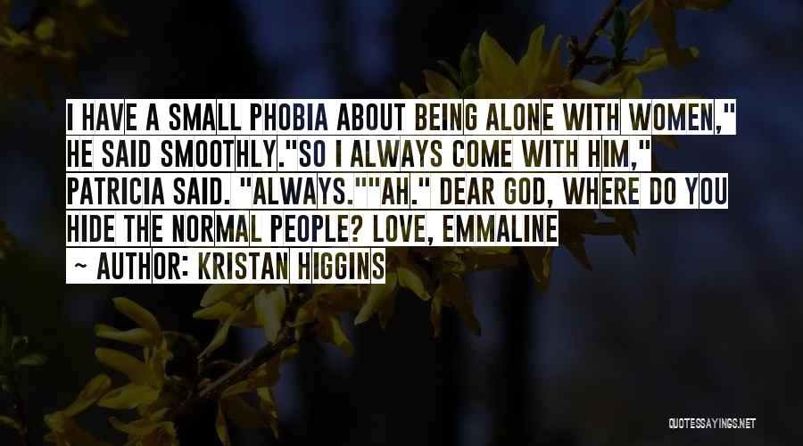 Kristan Higgins Quotes: I Have A Small Phobia About Being Alone With Women, He Said Smoothly.so I Always Come With Him, Patricia Said.
