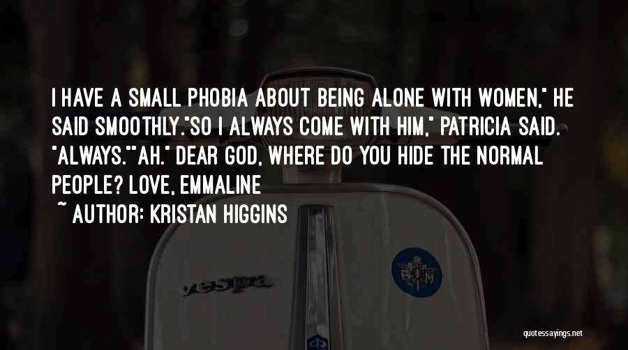 Kristan Higgins Quotes: I Have A Small Phobia About Being Alone With Women, He Said Smoothly.so I Always Come With Him, Patricia Said.