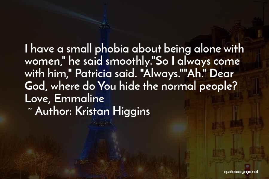Kristan Higgins Quotes: I Have A Small Phobia About Being Alone With Women, He Said Smoothly.so I Always Come With Him, Patricia Said.
