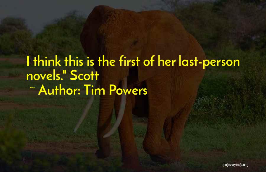 Tim Powers Quotes: I Think This Is The First Of Her Last-person Novels. Scott