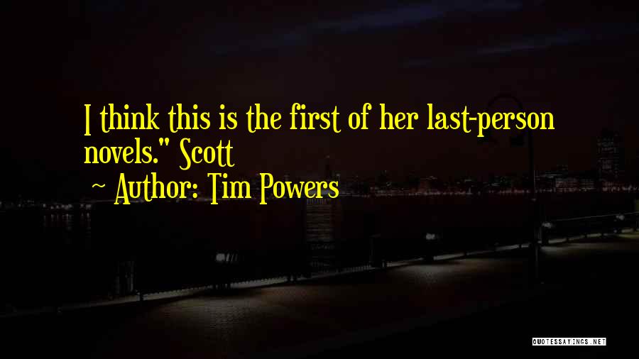 Tim Powers Quotes: I Think This Is The First Of Her Last-person Novels. Scott