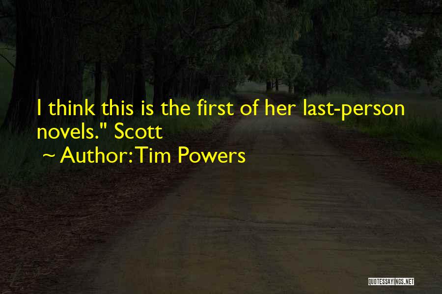 Tim Powers Quotes: I Think This Is The First Of Her Last-person Novels. Scott