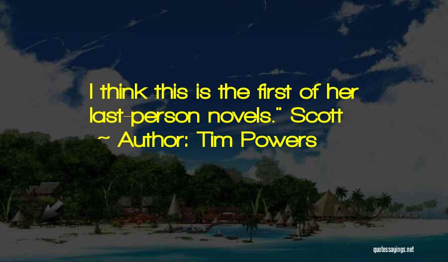 Tim Powers Quotes: I Think This Is The First Of Her Last-person Novels. Scott