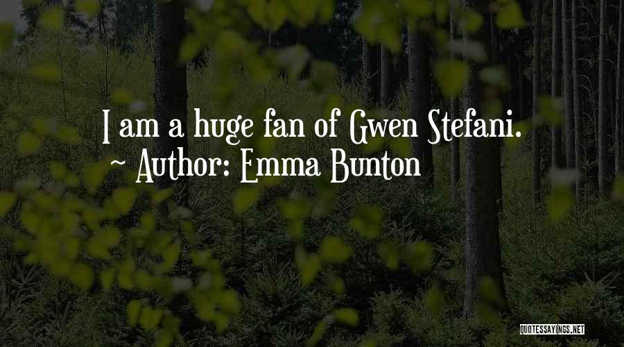 Emma Bunton Quotes: I Am A Huge Fan Of Gwen Stefani.