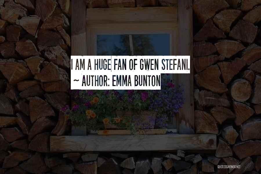 Emma Bunton Quotes: I Am A Huge Fan Of Gwen Stefani.