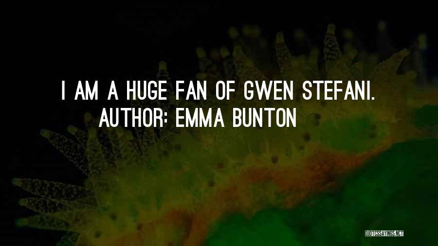 Emma Bunton Quotes: I Am A Huge Fan Of Gwen Stefani.