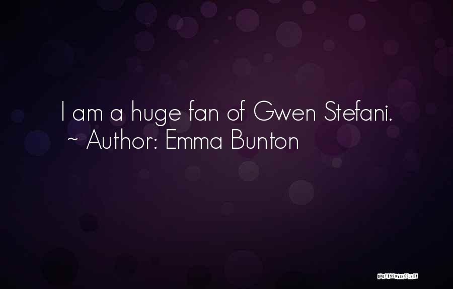 Emma Bunton Quotes: I Am A Huge Fan Of Gwen Stefani.