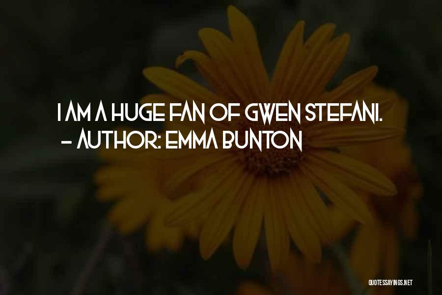 Emma Bunton Quotes: I Am A Huge Fan Of Gwen Stefani.