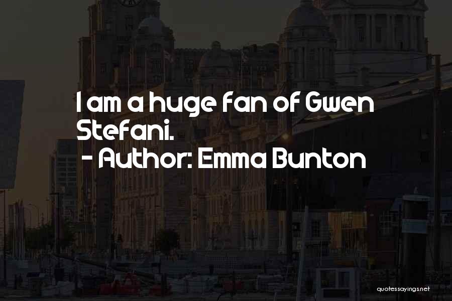 Emma Bunton Quotes: I Am A Huge Fan Of Gwen Stefani.