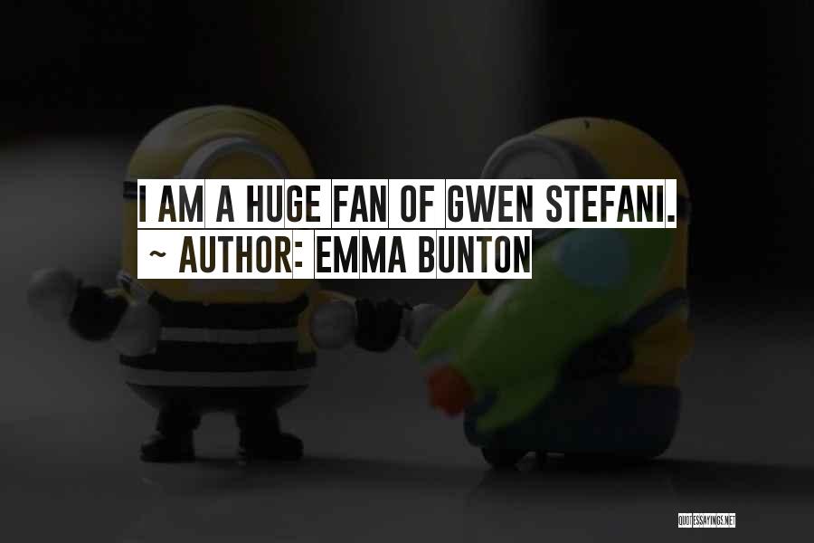 Emma Bunton Quotes: I Am A Huge Fan Of Gwen Stefani.