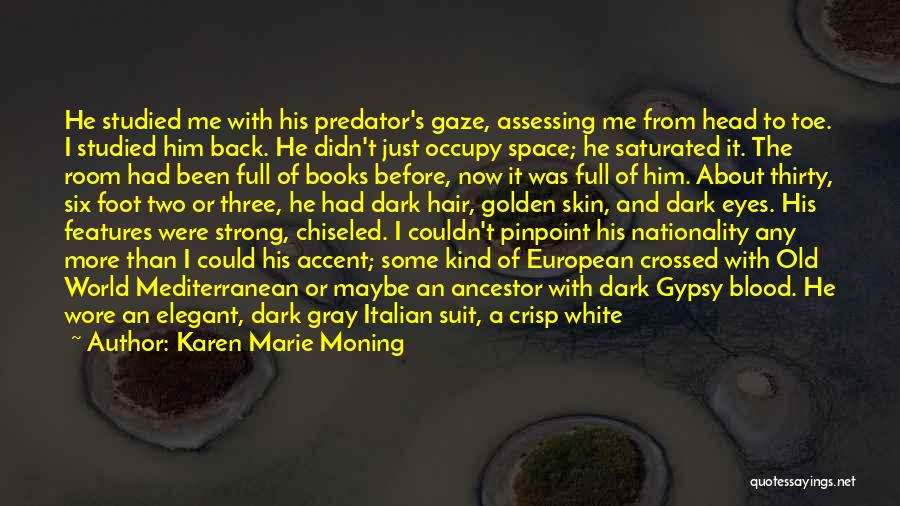 Karen Marie Moning Quotes: He Studied Me With His Predator's Gaze, Assessing Me From Head To Toe. I Studied Him Back. He Didn't Just