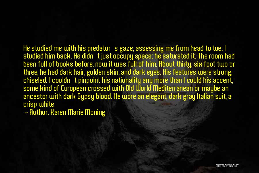 Karen Marie Moning Quotes: He Studied Me With His Predator's Gaze, Assessing Me From Head To Toe. I Studied Him Back. He Didn't Just