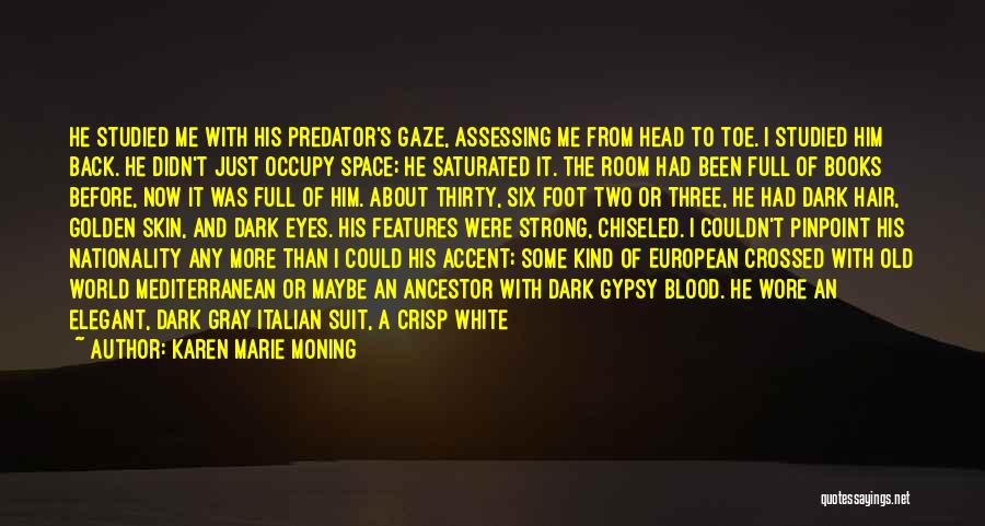 Karen Marie Moning Quotes: He Studied Me With His Predator's Gaze, Assessing Me From Head To Toe. I Studied Him Back. He Didn't Just