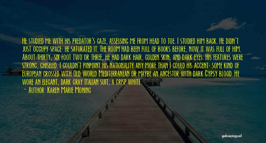 Karen Marie Moning Quotes: He Studied Me With His Predator's Gaze, Assessing Me From Head To Toe. I Studied Him Back. He Didn't Just