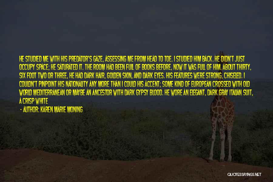 Karen Marie Moning Quotes: He Studied Me With His Predator's Gaze, Assessing Me From Head To Toe. I Studied Him Back. He Didn't Just