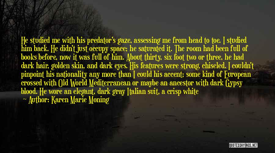 Karen Marie Moning Quotes: He Studied Me With His Predator's Gaze, Assessing Me From Head To Toe. I Studied Him Back. He Didn't Just