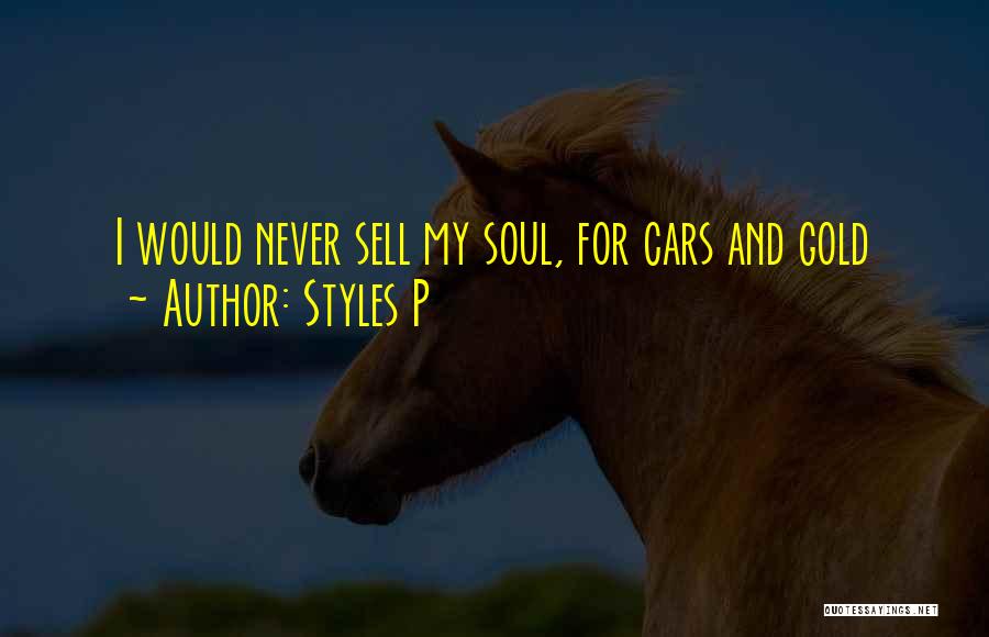 Styles P Quotes: I Would Never Sell My Soul, For Cars And Gold