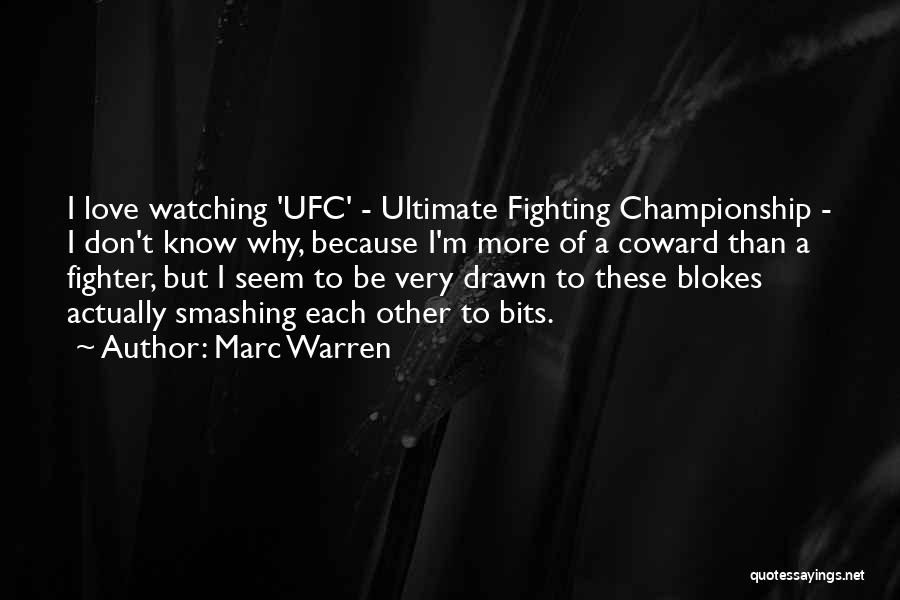 Marc Warren Quotes: I Love Watching 'ufc' - Ultimate Fighting Championship - I Don't Know Why, Because I'm More Of A Coward Than