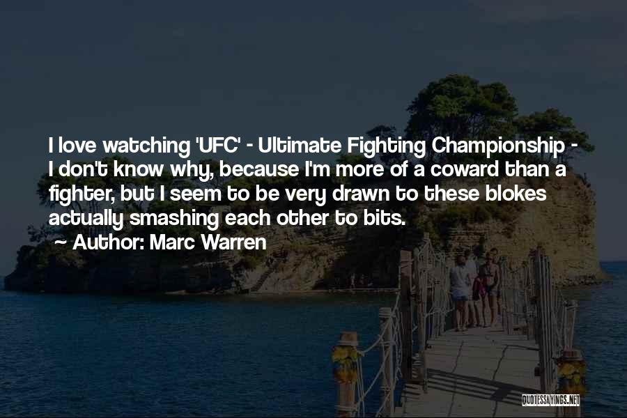 Marc Warren Quotes: I Love Watching 'ufc' - Ultimate Fighting Championship - I Don't Know Why, Because I'm More Of A Coward Than