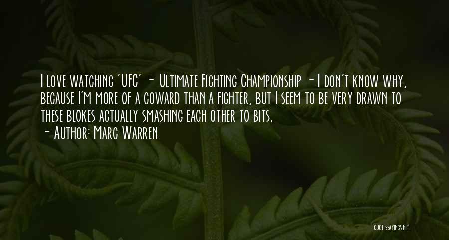 Marc Warren Quotes: I Love Watching 'ufc' - Ultimate Fighting Championship - I Don't Know Why, Because I'm More Of A Coward Than