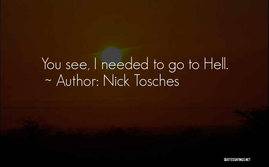 Nick Tosches Quotes: You See, I Needed To Go To Hell.