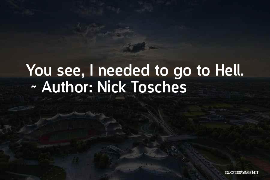 Nick Tosches Quotes: You See, I Needed To Go To Hell.