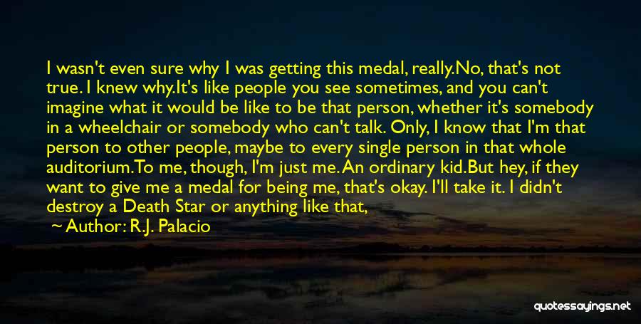 R.J. Palacio Quotes: I Wasn't Even Sure Why I Was Getting This Medal, Really.no, That's Not True. I Knew Why.it's Like People You