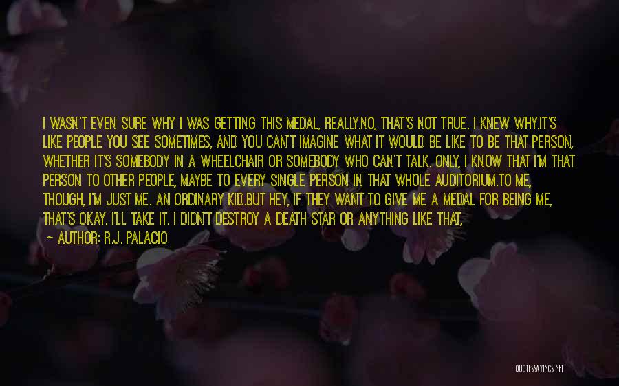 R.J. Palacio Quotes: I Wasn't Even Sure Why I Was Getting This Medal, Really.no, That's Not True. I Knew Why.it's Like People You